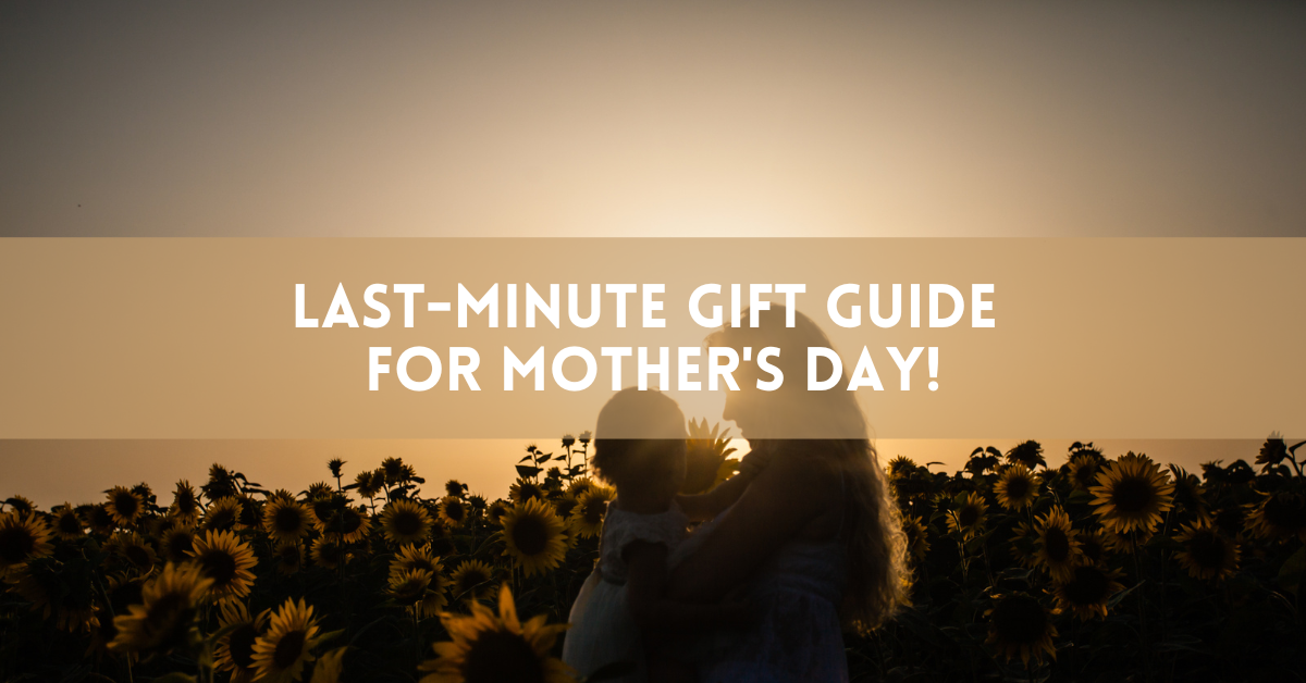 Last-Minute Mother’s Day Gift Guide